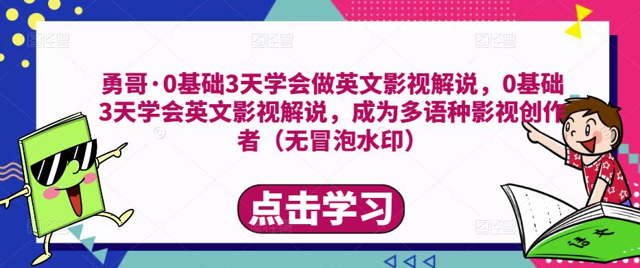 勇哥·0基础3天学会做英文影视解说，0基础3天学会英文影视解说，成为多语种影视创作者瀚萌资源网-网赚网-网赚项目网-虚拟资源网-国学资源网-易学资源网-本站有全网最新网赚项目-易学课程资源-中医课程资源的在线下载网站！瀚萌资源网