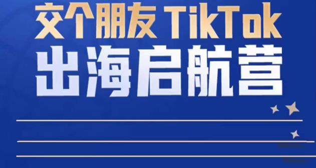 TikTok商家出海启航营：教你TikTok跨境电商的底层逻辑，即使是零基础的你也可以快速上手瀚萌资源网-网赚网-网赚项目网-虚拟资源网-国学资源网-易学资源网-本站有全网最新网赚项目-易学课程资源-中医课程资源的在线下载网站！瀚萌资源网