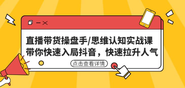 直播带货操盘手/思维认知实战课：带你快速入局抖音，快速拉升人气！瀚萌资源网-网赚网-网赚项目网-虚拟资源网-国学资源网-易学资源网-本站有全网最新网赚项目-易学课程资源-中医课程资源的在线下载网站！瀚萌资源网