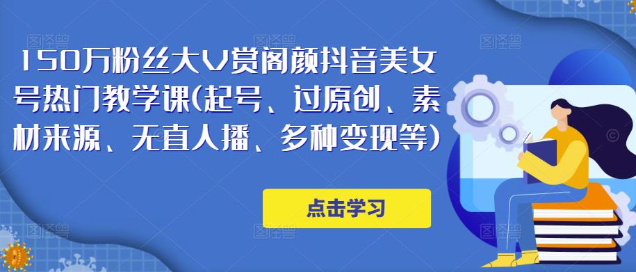 150万粉丝大V赏阁颜抖音美女号热门剪辑课(起号、过原创、素材来源、无直人‬播、多种变现等)瀚萌资源网-网赚网-网赚项目网-虚拟资源网-国学资源网-易学资源网-本站有全网最新网赚项目-易学课程资源-中医课程资源的在线下载网站！瀚萌资源网