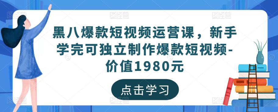 黑八爆款短视频运营课，新手学完可独立制作爆款短视频-价值1980元瀚萌资源网-网赚网-网赚项目网-虚拟资源网-国学资源网-易学资源网-本站有全网最新网赚项目-易学课程资源-中医课程资源的在线下载网站！瀚萌资源网