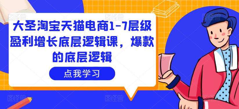 大圣淘宝天猫电商1-7层级盈利增长底层逻辑课，爆款的底层逻辑瀚萌资源网-网赚网-网赚项目网-虚拟资源网-国学资源网-易学资源网-本站有全网最新网赚项目-易学课程资源-中医课程资源的在线下载网站！瀚萌资源网