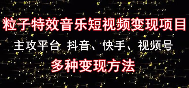 黄岛主《粒子特效音乐短视频变现项目》主攻平台抖音、快手、视频号多种变现方法瀚萌资源网-网赚网-网赚项目网-虚拟资源网-国学资源网-易学资源网-本站有全网最新网赚项目-易学课程资源-中医课程资源的在线下载网站！瀚萌资源网