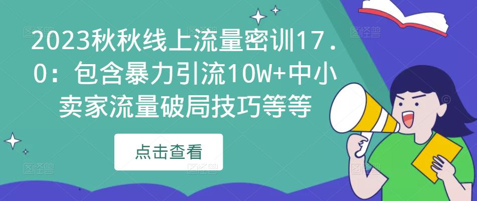 2023秋秋线上流量密训17.0：包含暴力引流10W+中小卖家流量破局技巧等等瀚萌资源网-网赚网-网赚项目网-虚拟资源网-国学资源网-易学资源网-本站有全网最新网赚项目-易学课程资源-中医课程资源的在线下载网站！瀚萌资源网