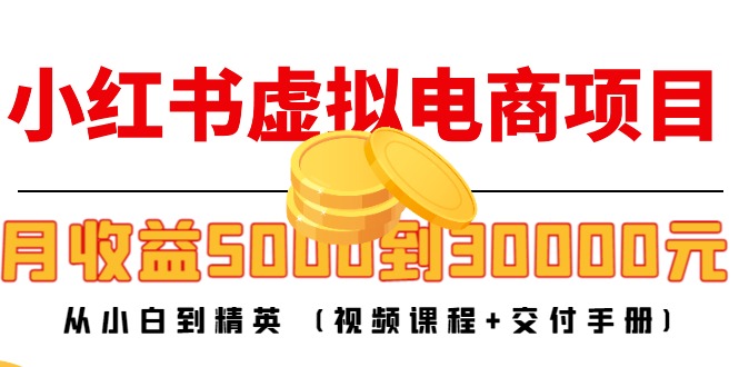 小红书虚拟电商项目：从小白到精英 月收益5000到30000 (视频课程+交付手册)瀚萌资源网-网赚网-网赚项目网-虚拟资源网-国学资源网-易学资源网-本站有全网最新网赚项目-易学课程资源-中医课程资源的在线下载网站！瀚萌资源网