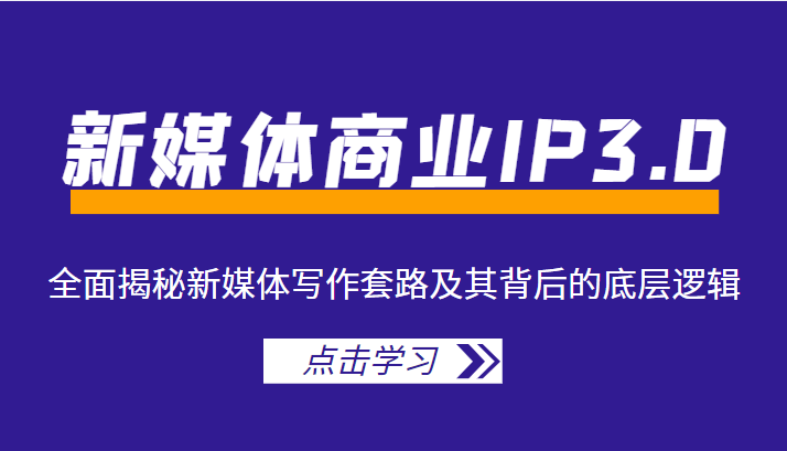 新媒体商业IP3.0，全面揭秘新媒体写作套路及其背后的底层逻辑（价值1299元）瀚萌资源网-网赚网-网赚项目网-虚拟资源网-国学资源网-易学资源网-本站有全网最新网赚项目-易学课程资源-中医课程资源的在线下载网站！瀚萌资源网