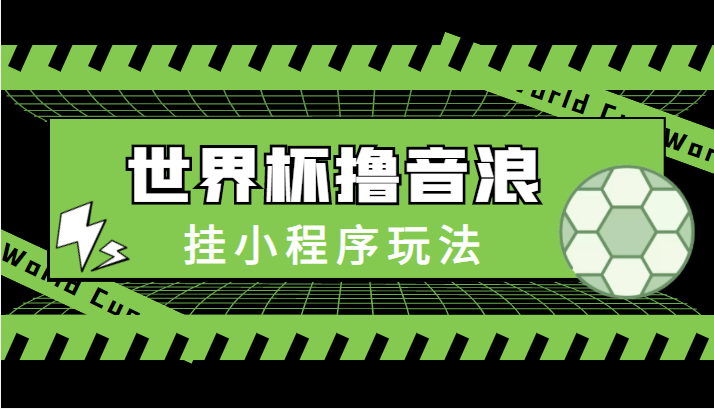 最新口子-世界杯撸音浪教程，挂小程序玩法（附最新抗封世界杯素材）瀚萌资源网-网赚网-网赚项目网-虚拟资源网-国学资源网-易学资源网-本站有全网最新网赚项目-易学课程资源-中医课程资源的在线下载网站！瀚萌资源网