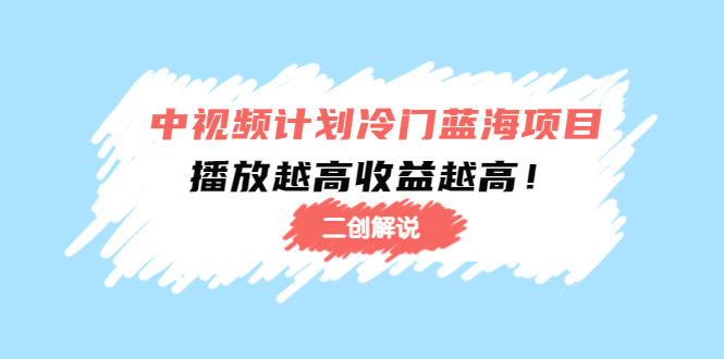 中视频计划冷门蓝海项目【二创解说】陪跑课程：播放越高收益越高瀚萌资源网-网赚网-网赚项目网-虚拟资源网-国学资源网-易学资源网-本站有全网最新网赚项目-易学课程资源-中医课程资源的在线下载网站！瀚萌资源网