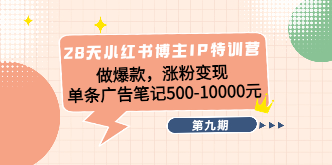 28天小红书博主IP特训营《第9期》做爆款，涨粉变现 单条广告笔记500-10000瀚萌资源网-网赚网-网赚项目网-虚拟资源网-国学资源网-易学资源网-本站有全网最新网赚项目-易学课程资源-中医课程资源的在线下载网站！瀚萌资源网