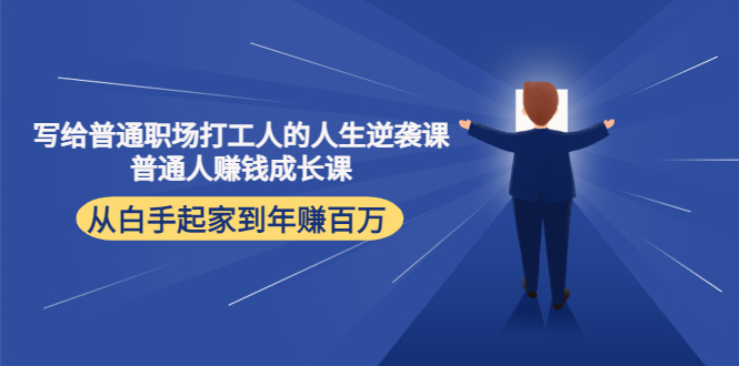 写给普通职场打工人的人生逆袭课：普通人赚钱成长课 从白手起家到年赚百万瀚萌资源网-网赚网-网赚项目网-虚拟资源网-国学资源网-易学资源网-本站有全网最新网赚项目-易学课程资源-中医课程资源的在线下载网站！瀚萌资源网