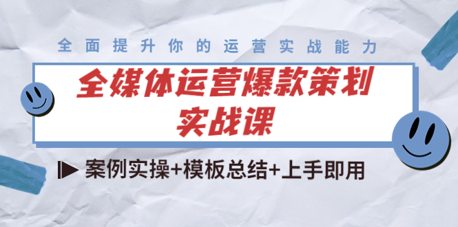 全媒体运营爆款策划实战课：案例实操+模板总结+上手即用瀚萌资源网-网赚网-网赚项目网-虚拟资源网-国学资源网-易学资源网-本站有全网最新网赚项目-易学课程资源-中医课程资源的在线下载网站！瀚萌资源网