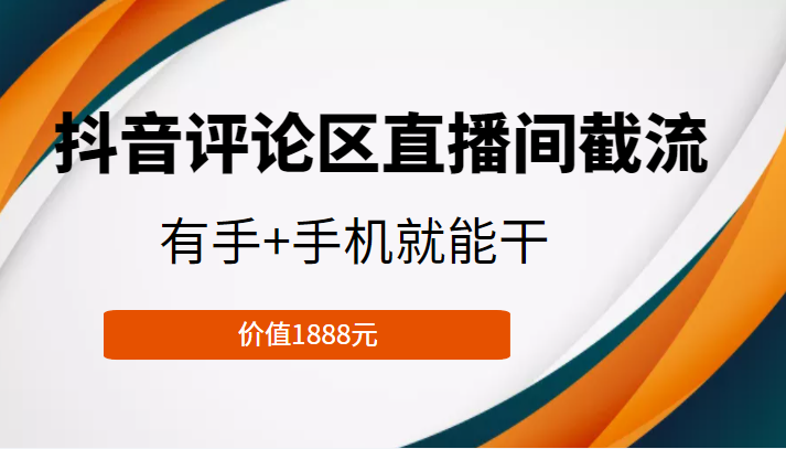 抖音评论区直播间截流，有手+手机就能干，门槛极低，模式可大量复制（价值1888元）瀚萌资源网-网赚网-网赚项目网-虚拟资源网-国学资源网-易学资源网-本站有全网最新网赚项目-易学课程资源-中医课程资源的在线下载网站！瀚萌资源网