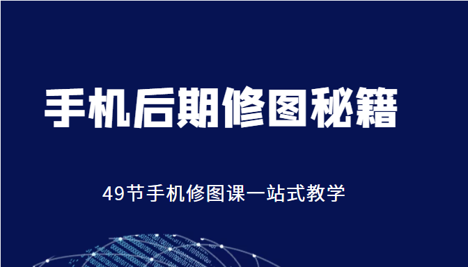 手机后期修图秘籍-49节手机修图课，一站式教学（价值399元）瀚萌资源网-网赚网-网赚项目网-虚拟资源网-国学资源网-易学资源网-本站有全网最新网赚项目-易学课程资源-中医课程资源的在线下载网站！瀚萌资源网