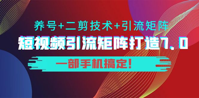 短视频引流矩阵打造7.0，养号+二剪技术+引流矩阵 一部手机搞定！瀚萌资源网-网赚网-网赚项目网-虚拟资源网-国学资源网-易学资源网-本站有全网最新网赚项目-易学课程资源-中医课程资源的在线下载网站！瀚萌资源网