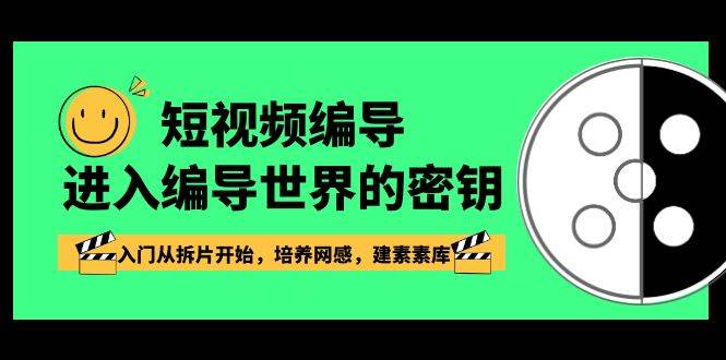 短视频编导，进入编导世界的密钥，入门从拆片开始，培养网感，建素素库瀚萌资源网-网赚网-网赚项目网-虚拟资源网-国学资源网-易学资源网-本站有全网最新网赚项目-易学课程资源-中医课程资源的在线下载网站！瀚萌资源网