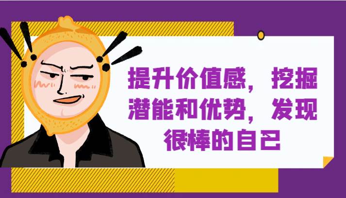 提升自身价值感，挖掘潜能和优势，发现很棒的自己！-瀚萌资源网-网赚网-网赚项目网-虚拟资源网-国学资源网-易学资源网-本站有全网最新网赚项目-易学课程资源-中医课程资源的在线下载网站！瀚萌资源网