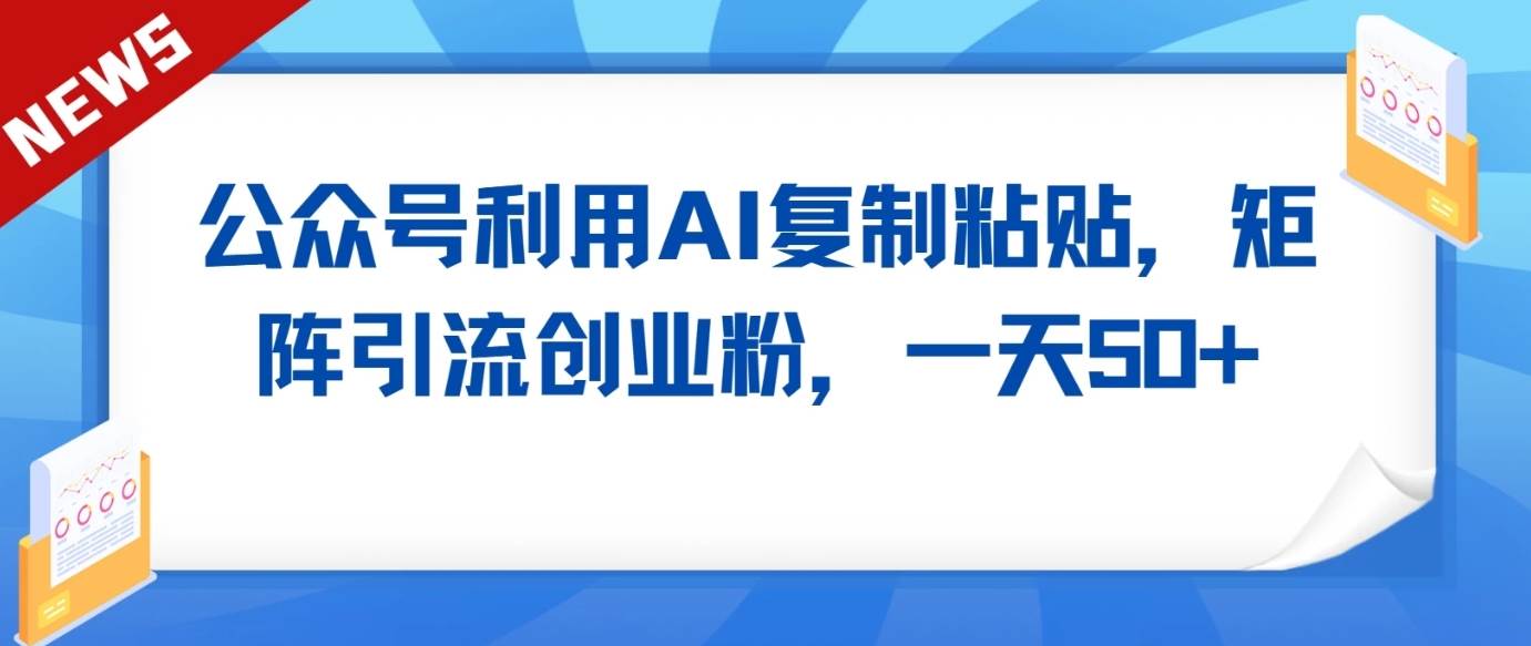 公众号利用AI工具复制粘贴矩阵引流创业粉，一天50+瀚萌资源网-网赚网-网赚项目网-虚拟资源网-国学资源网-易学资源网-本站有全网最新网赚项目-易学课程资源-中医课程资源的在线下载网站！瀚萌资源网