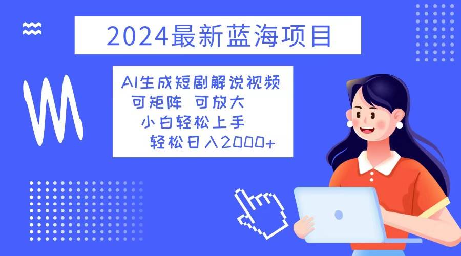 （12906期）2024最新蓝海项目 AI生成短剧解说视频 小白轻松上手 日入2000+-瀚萌资源网-网赚网-网赚项目网-虚拟资源网-国学资源网-易学资源网-本站有全网最新网赚项目-易学课程资源-中医课程资源的在线下载网站！瀚萌资源网