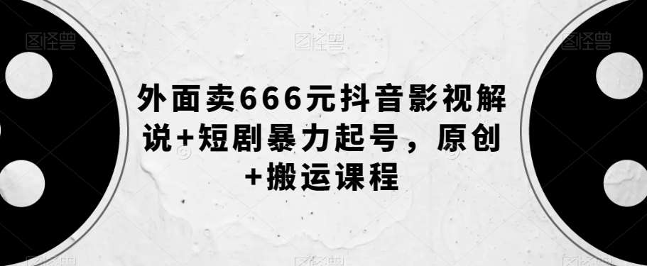 外面卖666元抖音影视解说+短剧暴力起号，原创+搬运课程瀚萌资源网-网赚网-网赚项目网-虚拟资源网-国学资源网-易学资源网-本站有全网最新网赚项目-易学课程资源-中医课程资源的在线下载网站！瀚萌资源网