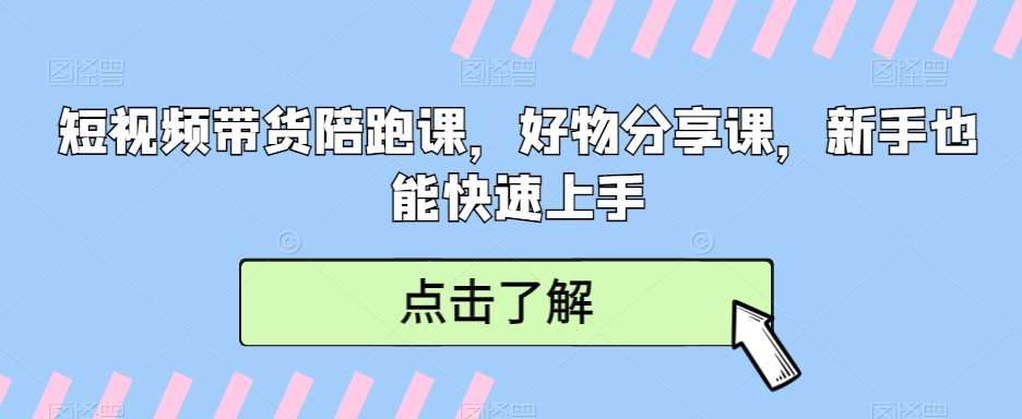 短视频带货陪跑课，好物分享课，新手也能快速上手瀚萌资源网-网赚网-网赚项目网-虚拟资源网-国学资源网-易学资源网-本站有全网最新网赚项目-易学课程资源-中医课程资源的在线下载网站！瀚萌资源网