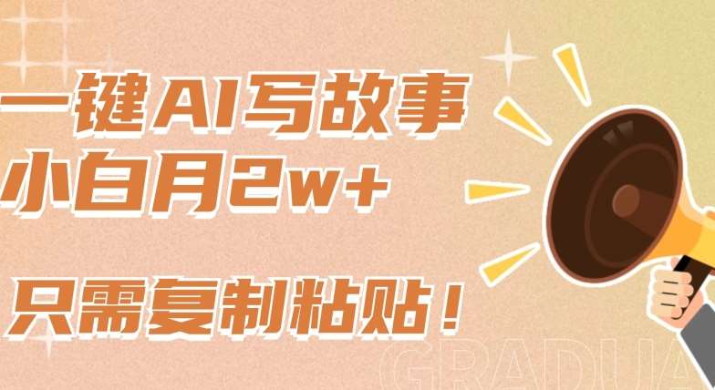 一键AI写故事，新赛道新玩法，只需复制粘贴，小白轻松月入2w+【揭秘】瀚萌资源网-网赚网-网赚项目网-虚拟资源网-国学资源网-易学资源网-本站有全网最新网赚项目-易学课程资源-中医课程资源的在线下载网站！瀚萌资源网