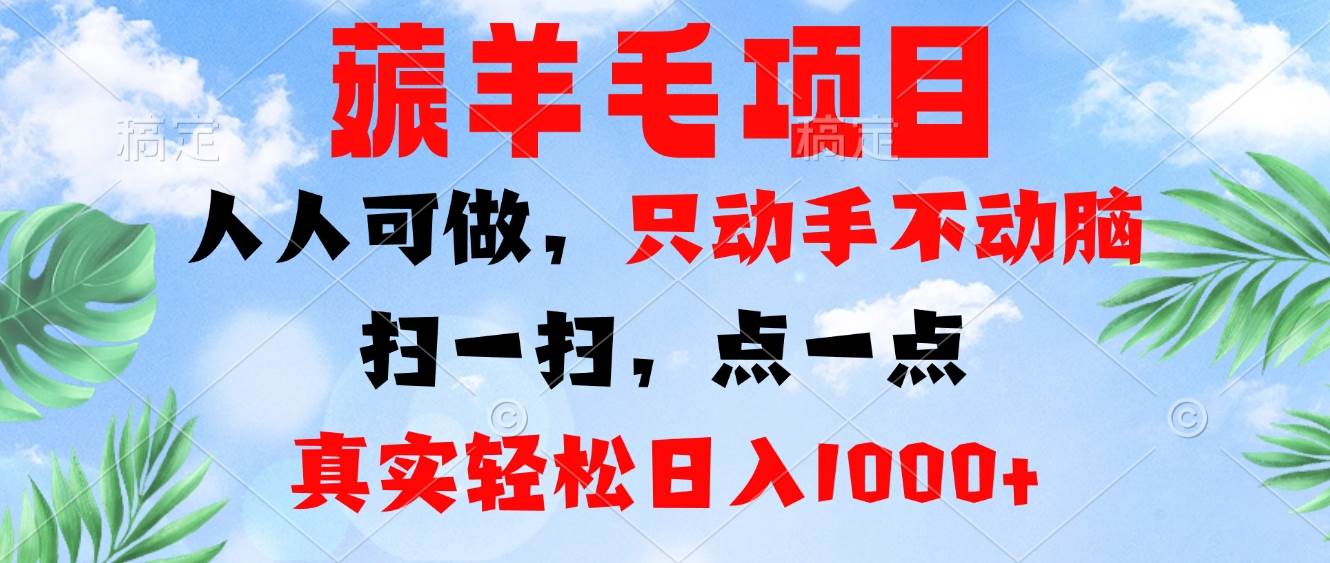 （13150期）薅羊毛项目，人人可做，只动手不动脑。扫一扫，点一点，真实轻松日入1000+-瀚萌资源网-网赚网-网赚项目网-虚拟资源网-国学资源网-易学资源网-本站有全网最新网赚项目-易学课程资源-中医课程资源的在线下载网站！瀚萌资源网