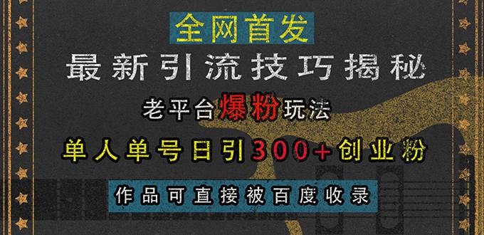 （13445期）最新引流技巧揭秘，老平台爆粉玩法，单人单号日引300+创业粉，作品可直…瀚萌资源网-网赚网-网赚项目网-虚拟资源网-国学资源网-易学资源网-本站有全网最新网赚项目-易学课程资源-中医课程资源的在线下载网站！瀚萌资源网