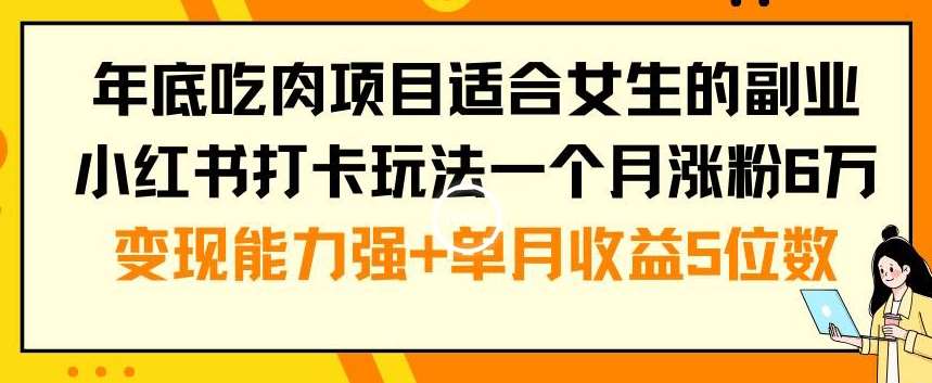 年底吃肉项目适合女生的副业小红书打卡玩法一个月涨粉6万+变现能力强+单月收益5位数【揭秘】瀚萌资源网-网赚网-网赚项目网-虚拟资源网-国学资源网-易学资源网-本站有全网最新网赚项目-易学课程资源-中医课程资源的在线下载网站！瀚萌资源网