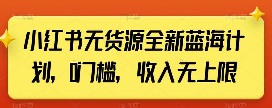 小红书无货源全新蓝海计划,0门槛,收入无上限【揭秘】瀚萌资源网-网赚网-网赚项目网-虚拟资源网-国学资源网-易学资源网-本站有全网最新网赚项目-易学课程资源-中医课程资源的在线下载网站!瀚萌资源网