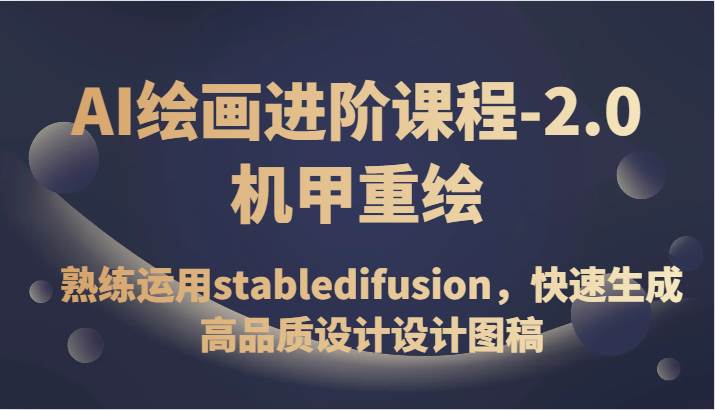 AI绘画进阶课程-2.0机甲重绘，熟练运用stabledifusion，快速生成高品质设计设计图稿-瀚萌资源网-网赚网-网赚项目网-虚拟资源网-国学资源网-易学资源网-本站有全网最新网赚项目-易学课程资源-中医课程资源的在线下载网站！瀚萌资源网