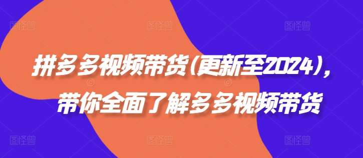 拼多多视频带货(更新至2024)，带你全面了解多多视频带货瀚萌资源网-网赚网-网赚项目网-虚拟资源网-国学资源网-易学资源网-本站有全网最新网赚项目-易学课程资源-中医课程资源的在线下载网站！瀚萌资源网