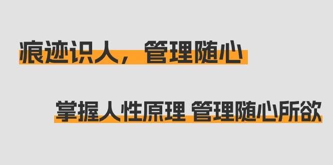 （9125期）痕迹 识人，管理随心：掌握人性原理 管理随心所欲（31节课）瀚萌资源网-网赚网-网赚项目网-虚拟资源网-国学资源网-易学资源网-本站有全网最新网赚项目-易学课程资源-中医课程资源的在线下载网站！瀚萌资源网