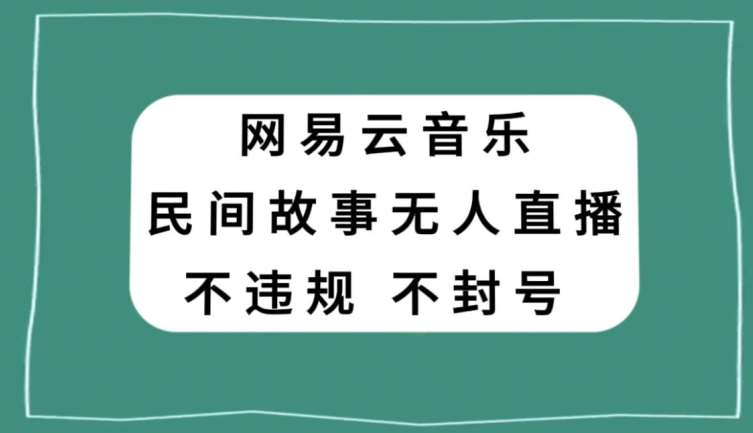 网易云民间故事无人直播,零投入低风险、人人可做【揭秘】瀚萌资源网-网赚网-网赚项目网-虚拟资源网-国学资源网-易学资源网-本站有全网最新网赚项目-易学课程资源-中医课程资源的在线下载网站!瀚萌资源网