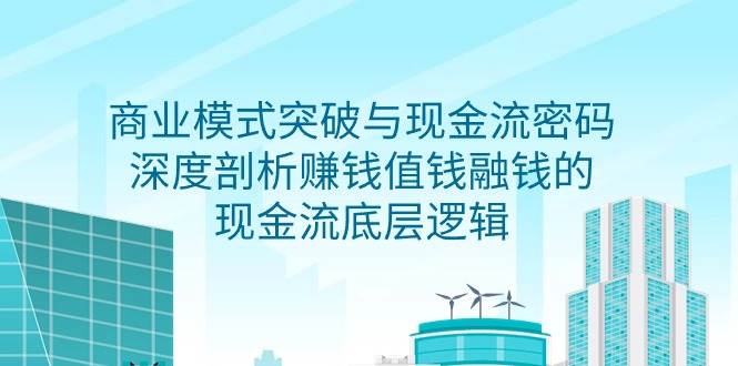 （9422期）商业模式 突破与现金流密码，深度剖析赚钱值钱融钱的现金流底层逻辑-无水印瀚萌资源网-网赚网-网赚项目网-虚拟资源网-国学资源网-易学资源网-本站有全网最新网赚项目-易学课程资源-中医课程资源的在线下载网站！瀚萌资源网