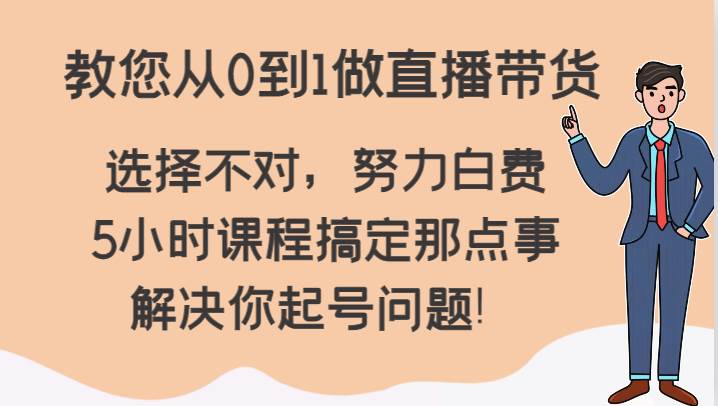 教您从0到1做直播带货,选择不对,努力白费,5小时课程搞定那点事,解决你起号问题!瀚萌资源网-网赚网-网赚项目网-虚拟资源网-国学资源网-易学资源网-本站有全网最新网赚项目-易学课程资源-中医课程资源的在线下载网站!瀚萌资源网