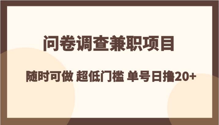 问卷调查兼职项目，随时可做 超低门槛 单号日撸20+-瀚萌资源网-网赚网-网赚项目网-虚拟资源网-国学资源网-易学资源网-本站有全网最新网赚项目-易学课程资源-中医课程资源的在线下载网站！瀚萌资源网