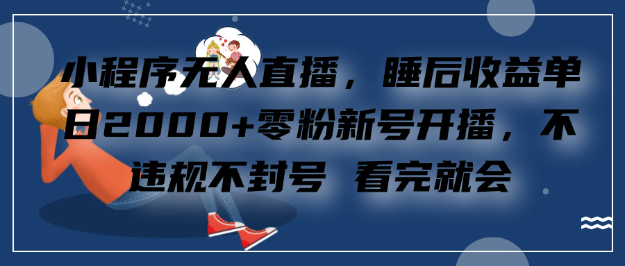 小程序无人直播，零粉新号开播，不违规不封号 看完就会+睡后收益单日2000瀚萌资源网-网赚网-网赚项目网-虚拟资源网-国学资源网-易学资源网-本站有全网最新网赚项目-易学课程资源-中医课程资源的在线下载网站！瀚萌资源网