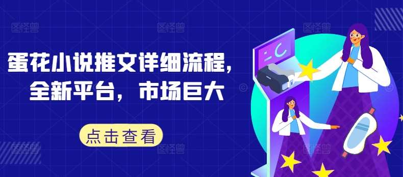 蛋花小说推文详细流程，全新平台，市场巨大瀚萌资源网-网赚网-网赚项目网-虚拟资源网-国学资源网-易学资源网-本站有全网最新网赚项目-易学课程资源-中医课程资源的在线下载网站！瀚萌资源网