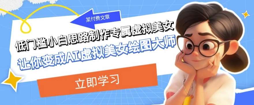某公众号付费文章：低门槛小白思路制作专属虚拟美女让你变成AI虚拟美女绘图大师瀚萌资源网-网赚网-网赚项目网-虚拟资源网-国学资源网-易学资源网-本站有全网最新网赚项目-易学课程资源-中医课程资源的在线下载网站！瀚萌资源网