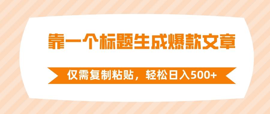 （8261期）靠一个标题生成爆款文章，仅需复制粘贴，轻松日入500+-瀚萌资源网-网赚网-网赚项目网-虚拟资源网-国学资源网-易学资源网-本站有全网最新网赚项目-易学课程资源-中医课程资源的在线下载网站！瀚萌资源网