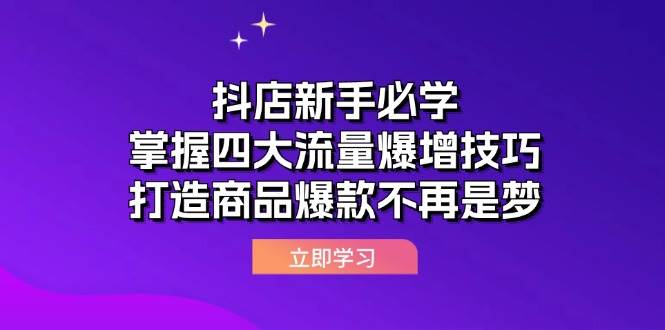 （12631期）抖店新手必学：掌握四大流量爆增技巧，打造商品爆款不再是梦-瀚萌资源网-网赚网-网赚项目网-虚拟资源网-国学资源网-易学资源网-本站有全网最新网赚项目-易学课程资源-中医课程资源的在线下载网站！瀚萌资源网