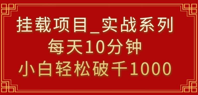 挂载项目，小白轻松破1000，每天10分钟，实战系列保姆级教程【揭秘】瀚萌资源网-网赚网-网赚项目网-虚拟资源网-国学资源网-易学资源网-本站有全网最新网赚项目-易学课程资源-中医课程资源的在线下载网站！瀚萌资源网