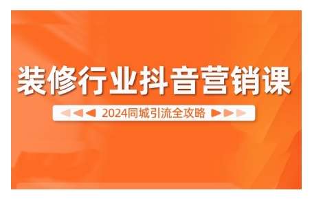 2024装修行业抖音营销课，同城引流全攻略瀚萌资源网-网赚网-网赚项目网-虚拟资源网-国学资源网-易学资源网-本站有全网最新网赚项目-易学课程资源-中医课程资源的在线下载网站！瀚萌资源网