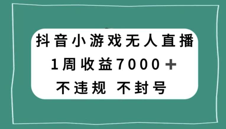 抖音小游戏无人直播，不违规不封号1周收益7000+，官方流量扶持【揭秘】瀚萌资源网-网赚网-网赚项目网-虚拟资源网-国学资源网-易学资源网-本站有全网最新网赚项目-易学课程资源-中医课程资源的在线下载网站！瀚萌资源网