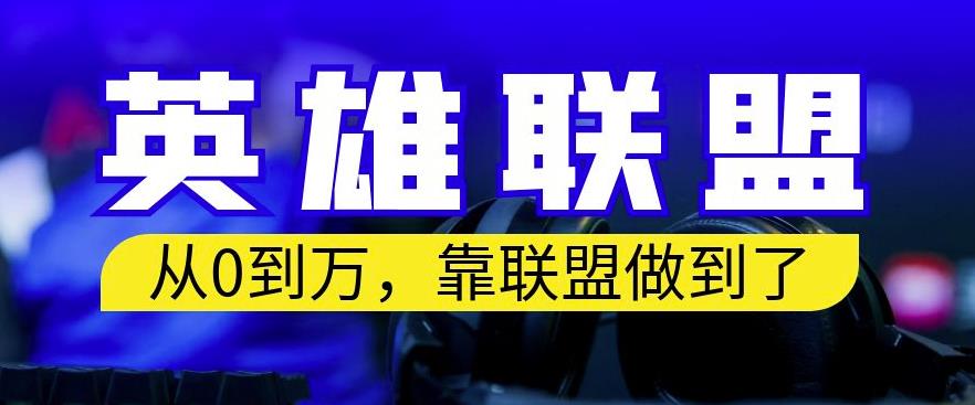 从零到月入万，靠英雄联盟账号我做到了，你来直接抄就行了，保姆式教学【揭秘】-瀚萌资源网