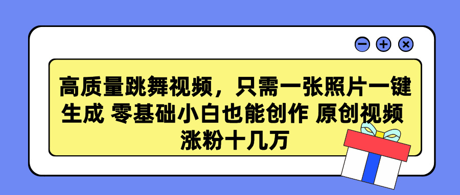 高质量跳舞视频，只需一张照片一键生成 零基础小白也能创作 原创视频 涨粉十几万瀚萌资源网-网赚网-网赚项目网-虚拟资源网-国学资源网-易学资源网-本站有全网最新网赚项目-易学课程资源-中医课程资源的在线下载网站！瀚萌资源网