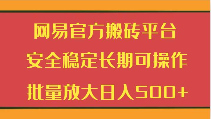 网易官方搬砖平台 安全稳定长期可操作  批量放大日入500+瀚萌资源网-网赚网-网赚项目网-虚拟资源网-国学资源网-易学资源网-本站有全网最新网赚项目-易学课程资源-中医课程资源的在线下载网站！瀚萌资源网