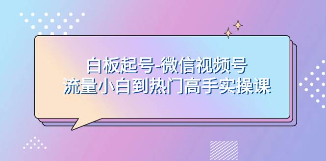 （7955期）白板起号-微信视频号流量小白到热门高手实操课-瀚萌资源网-网赚网-网赚项目网-虚拟资源网-国学资源网-易学资源网-本站有全网最新网赚项目-易学课程资源-中医课程资源的在线下载网站！瀚萌资源网