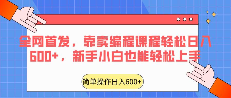 全网首发，靠卖编程课程轻松日入600+，新手小白也能轻松上手瀚萌资源网-网赚网-网赚项目网-虚拟资源网-国学资源网-易学资源网-本站有全网最新网赚项目-易学课程资源-中医课程资源的在线下载网站！瀚萌资源网