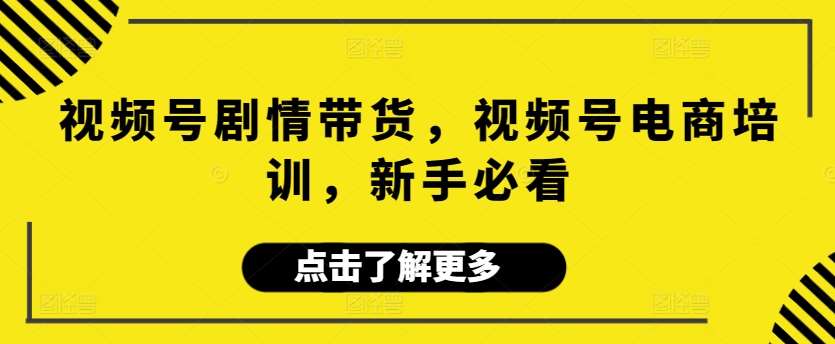 视频号剧情带货,视频号电商培训,新手必看瀚萌资源网-网赚网-网赚项目网-虚拟资源网-国学资源网-易学资源网-本站有全网最新网赚项目-易学课程资源-中医课程资源的在线下载网站!瀚萌资源网